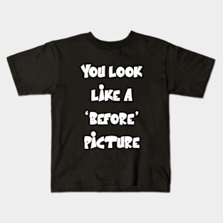 You look like a ‘before’ picture Funny Sarcastic Quote Kids T-Shirt